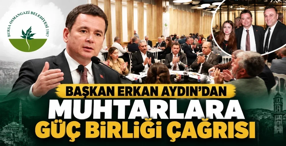 Başkan Erkan Aydın’dan muhtarlara güç birliği çağrısı