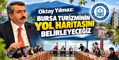 Oktay Yılmaz: Bursa turizminin yol haritasını belirleyeceğiz